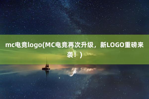 mc电竞logo(MC电竞再次升级，新LOGO重磅来袭！)