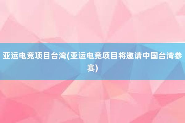 亚运电竞项目台湾(亚运电竞项目将邀请中国台湾参赛)