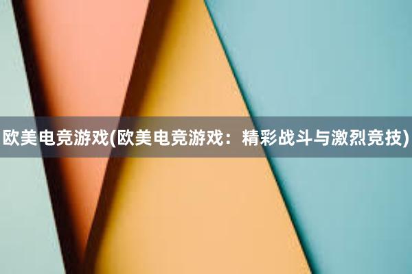 欧美电竞游戏(欧美电竞游戏：精彩战斗与激烈竞技)