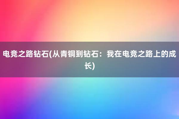 电竞之路钻石(从青铜到钻石：我在电竞之路上的成长)