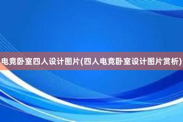 电竞卧室四人设计图片(四人电竞卧室设计图片赏析)