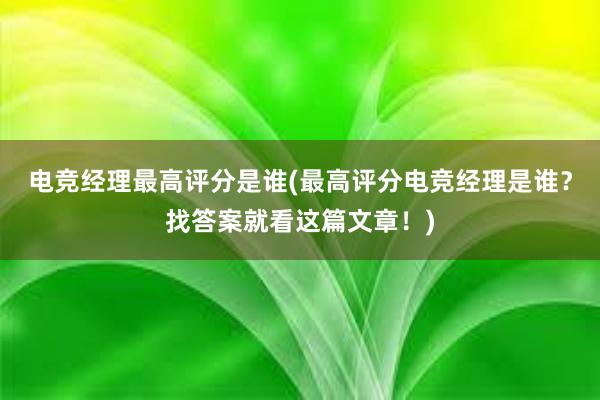 电竞经理最高评分是谁(最高评分电竞经理是谁？找答案就看这篇文章！)