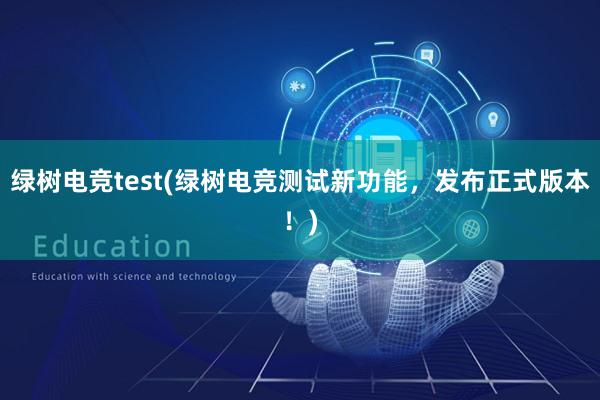 绿树电竞test(绿树电竞测试新功能，发布正式版本！)