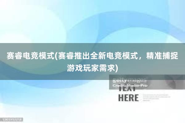 赛睿电竞模式(赛睿推出全新电竞模式，精准捕捉游戏玩家需求)