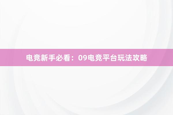 电竞新手必看：09电竞平台玩法攻略