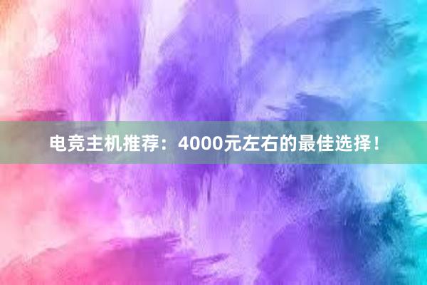 电竞主机推荐：4000元左右的最佳选择！