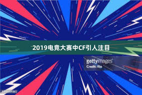 2019电竞大赛中CF引人注目