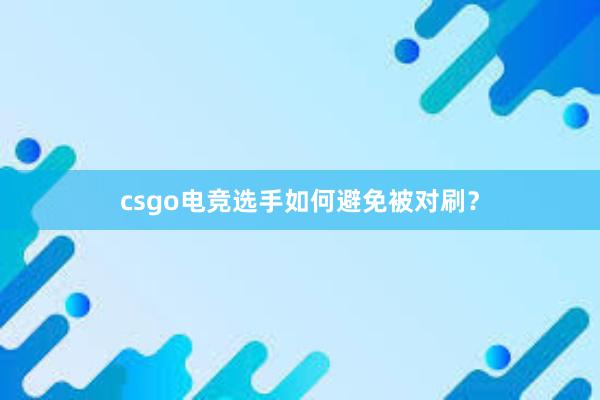 csgo电竞选手如何避免被对刷？