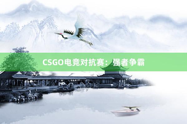 CSGO电竞对抗赛：强者争霸