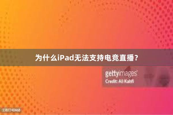 为什么iPad无法支持电竞直播？