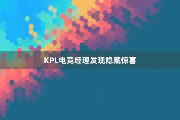 KPL电竞经理发现隐藏惊喜