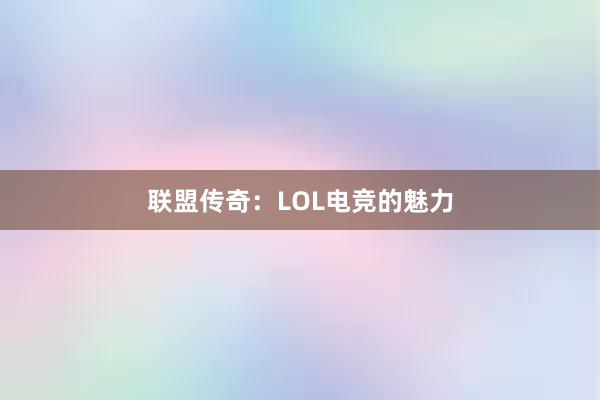 联盟传奇：LOL电竞的魅力