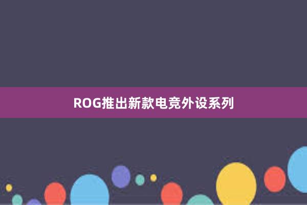 ROG推出新款电竞外设系列