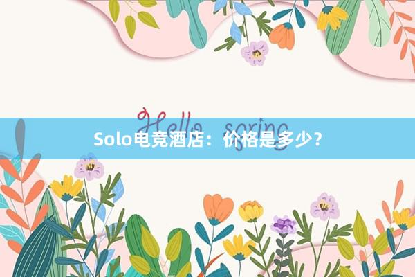 Solo电竞酒店：价格是多少？