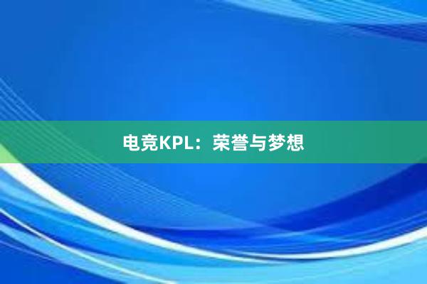 电竞KPL：荣誉与梦想