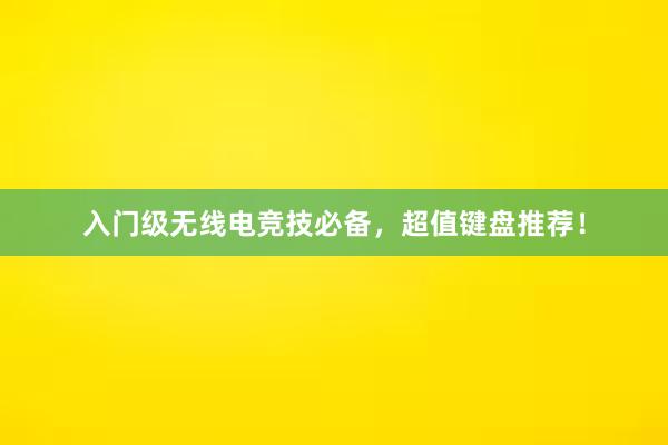 入门级无线电竞技必备，超值键盘推荐！