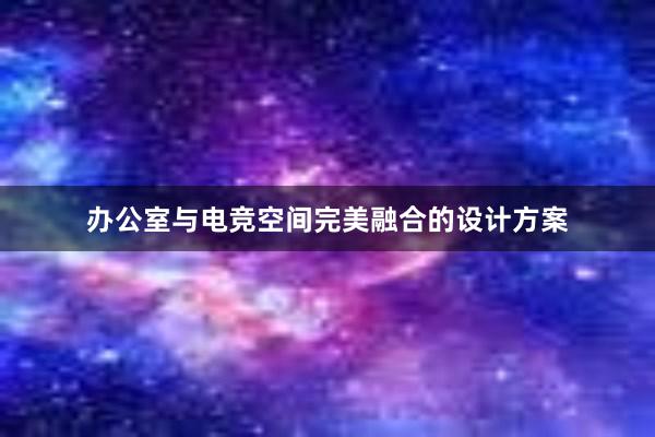 办公室与电竞空间完美融合的设计方案