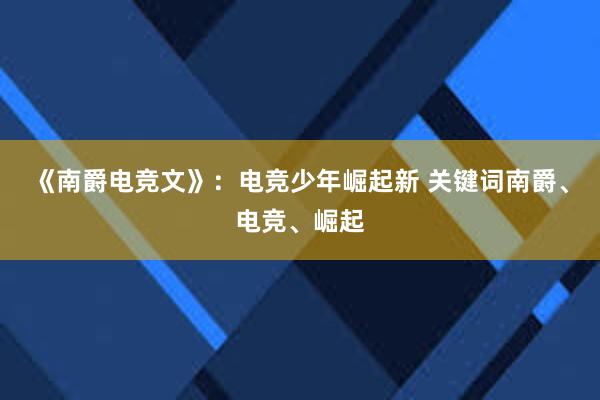 《南爵电竞文》：电竞少年崛起新 关键词南爵、电竞、崛起