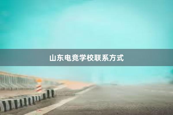 山东电竞学校联系方式