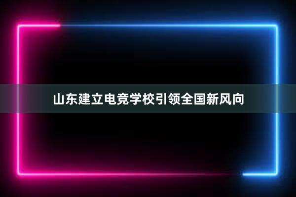 山东建立电竞学校引领全国新风向