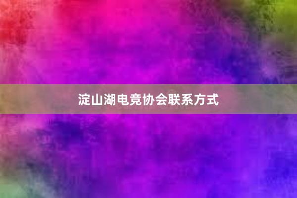 淀山湖电竞协会联系方式