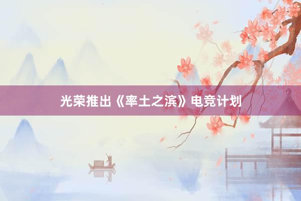 光荣推出《率土之滨》电竞计划