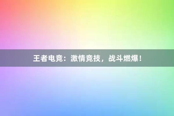 王者电竞：激情竞技，战斗燃爆！