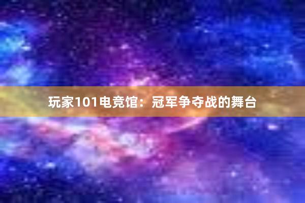 玩家101电竞馆：冠军争夺战的舞台