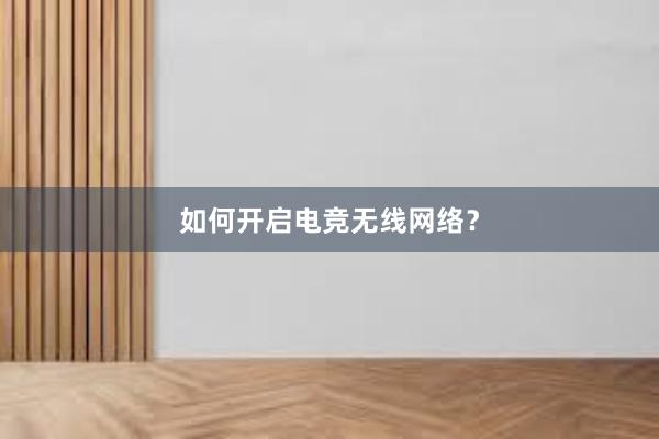 如何开启电竞无线网络？