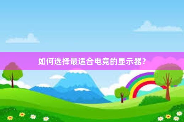 如何选择最适合电竞的显示器？