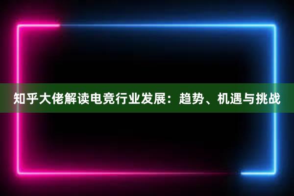 知乎大佬解读电竞行业发展：趋势、机遇与挑战