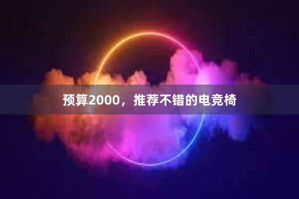 预算2000，推荐不错的电竞椅