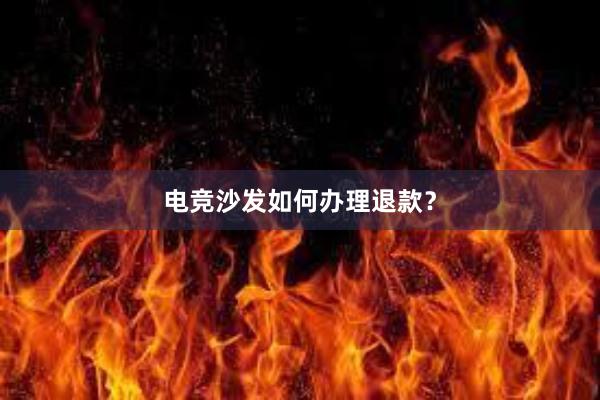 电竞沙发如何办理退款？