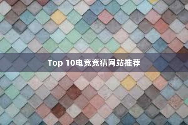 Top 10电竞竞猜网站推荐