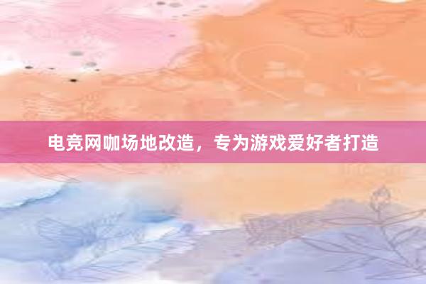 电竞网咖场地改造，专为游戏爱好者打造