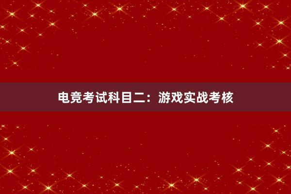 电竞考试科目二：游戏实战考核