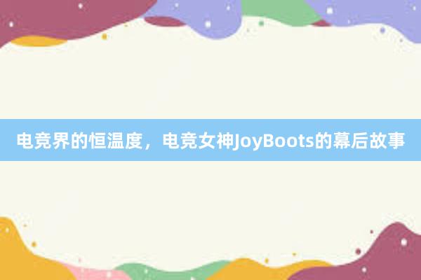 电竞界的恒温度，电竞女神JoyBoots的幕后故事