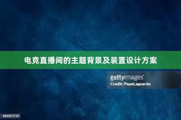 电竞直播间的主题背景及装置设计方案