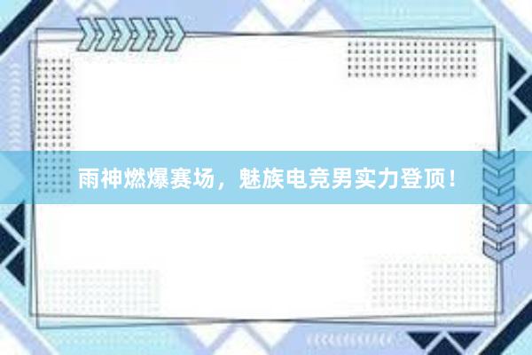 雨神燃爆赛场，魅族电竞男实力登顶！